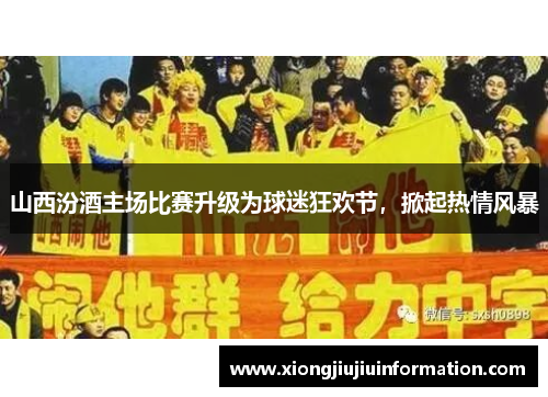 山西汾酒主场比赛升级为球迷狂欢节，掀起热情风暴