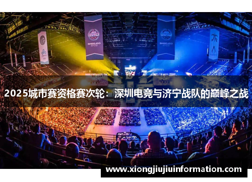 2025城市赛资格赛次轮：深圳电竞与济宁战队的巅峰之战